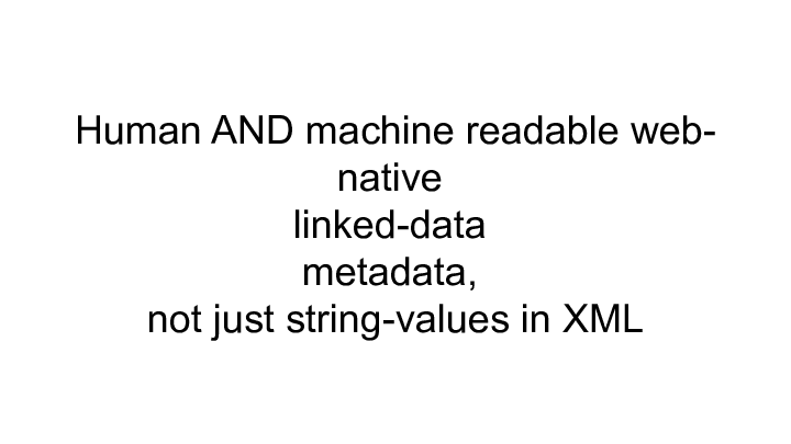 Human AND machine readable web- ||                 native ||             linked-data ||              metadata, ||    not just string-values in XML