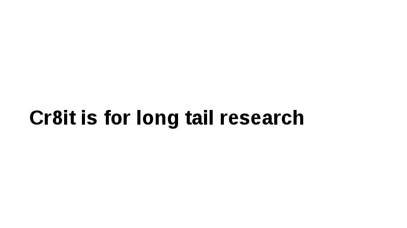 Cr8it is for long tail research