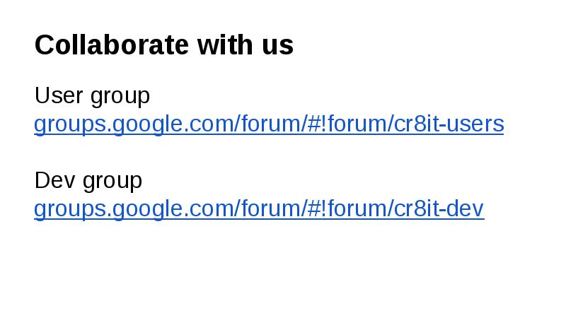 Collaborate with us
User group
groups.google.com/forum/#!forum/cr8it-users
Dev group
groups.google.com/forum/#!forum/cr8it-dev