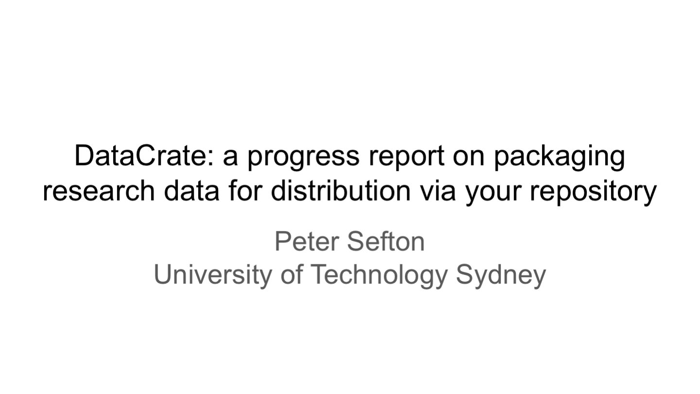DataCrate: a progress report on packaging research data for distribution via your repository
Peter Sefton
University of Technology Sydney
<p>