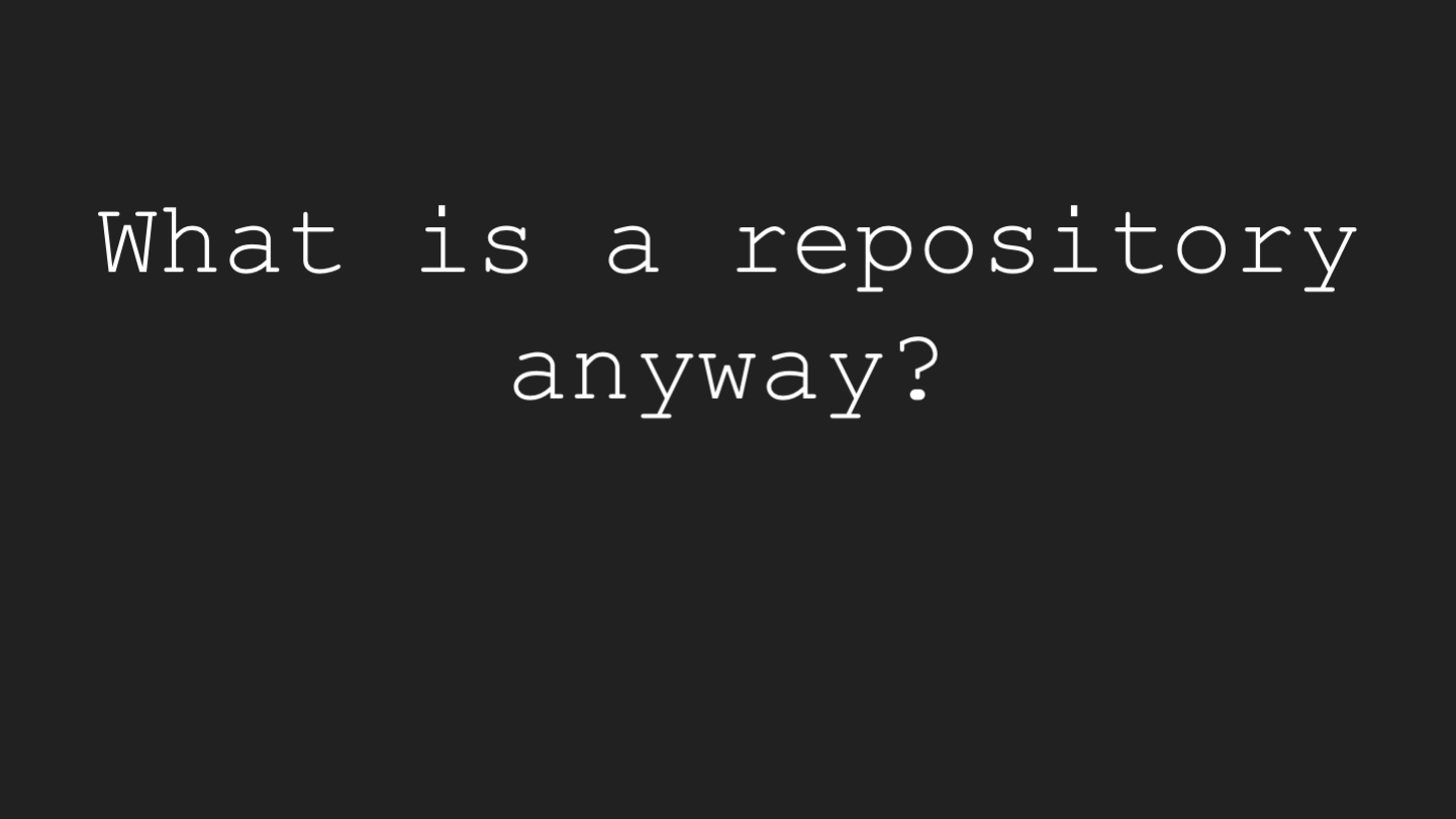What is a repository
anyway?
<p>