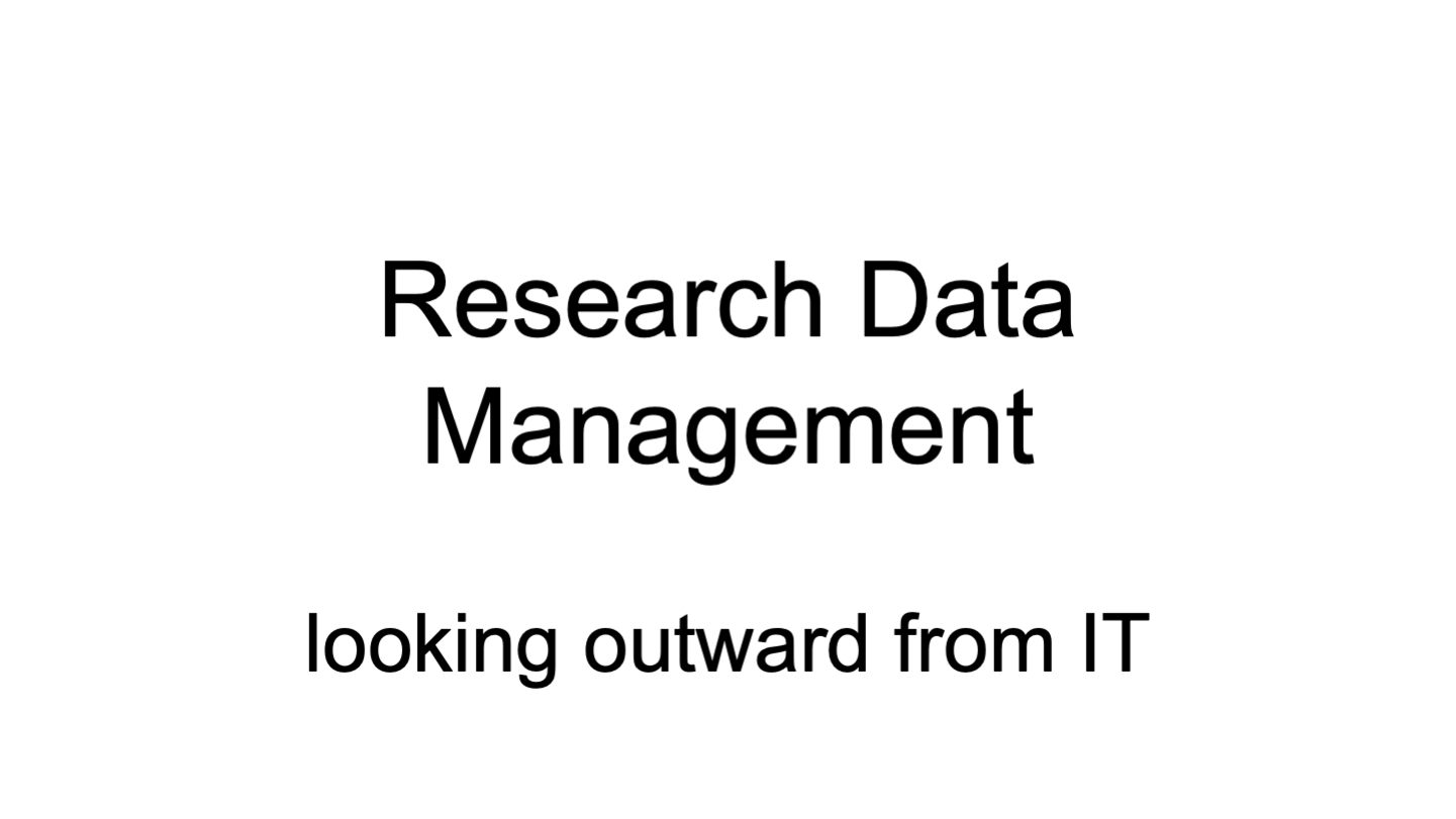 Research Data Management 
looking outward from IT
Research Data Management 
looking outward from IT
