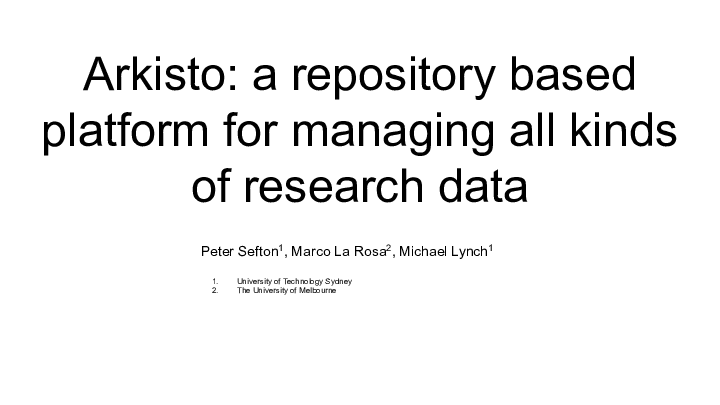 Arkisto: a repository based platform for managing all kinds of research data
Peter Sefton1, Marco La Rosa2, Michael Lynch1
<p>University of Technology Sydney
The University of Melbourne
