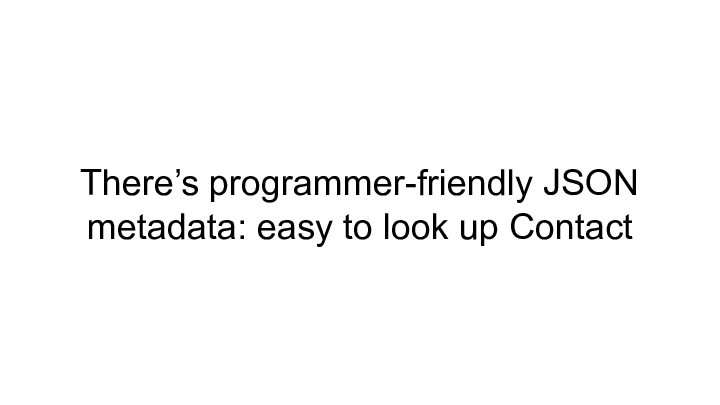 There's programmer-friendly JSON || metadata: easy to look up Contact