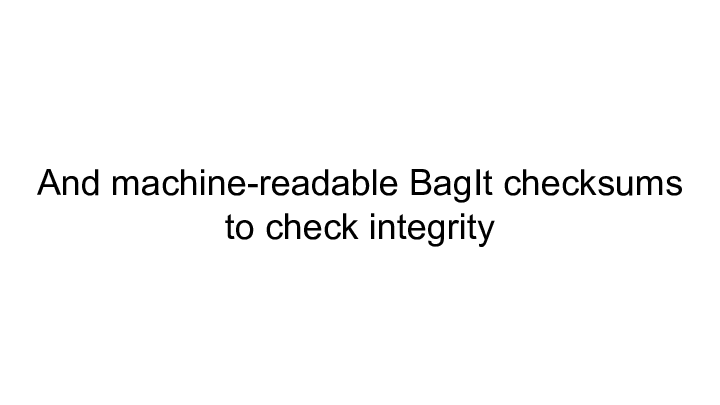And machine-readable BagIt checksums ||           to check integrity
